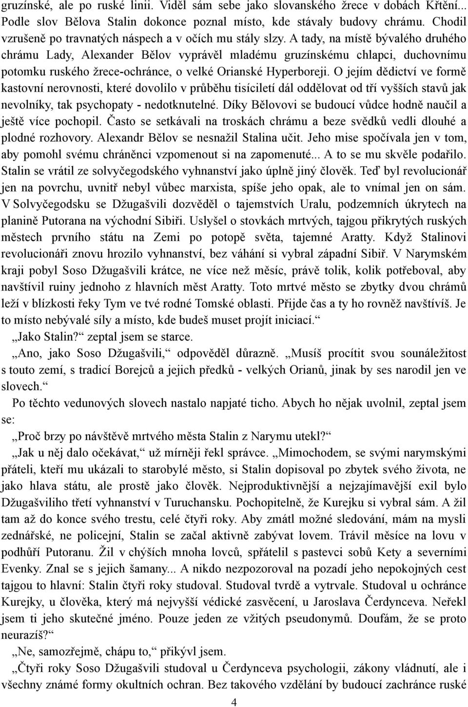 A tady, na místě bývalého druhého chrámu Lady, Alexander Bělov vyprávěl mladému gruzínskému chlapci, duchovnímu potomku ruského žrece-ochránce, o velké Orianské Hyperboreji.