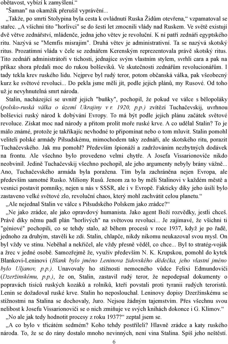 Nazývá se "Memfis misrajim". Druhá větev je administrativní. Ta se nazývá skotský ritus. Prozatímní vláda v čele se zednářem Kerenským reprezentovala právě skotský ritus.