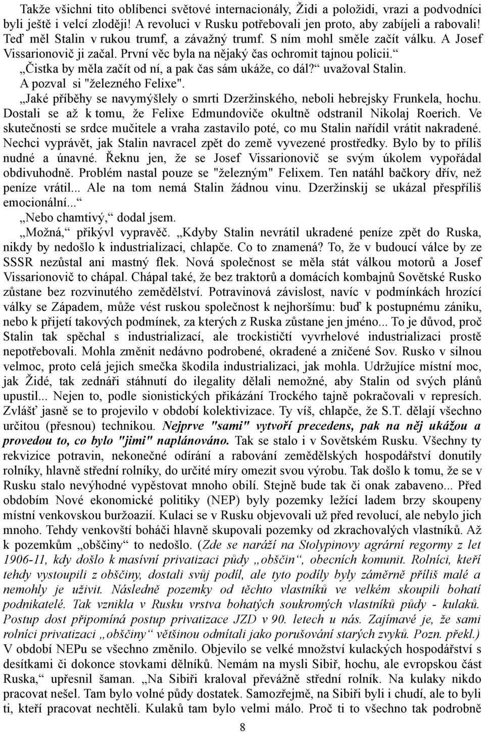 Čistka by měla začít od ní, a pak čas sám ukáže, co dál? uvažoval Stalin. A pozval si "železného Felixe". Jaké příběhy se navymýšlely o smrti Dzeržinského, neboli hebrejsky Frunkela, hochu.