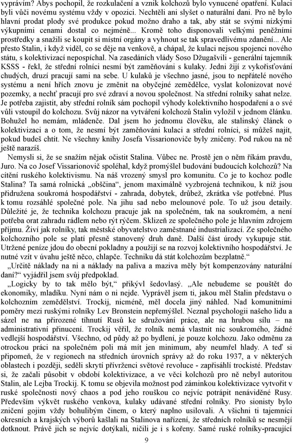 .. Kromě toho disponovali velkými peněžními prostředky a snažili se koupit si místní orgány a vyhnout se tak spravedlivému zdanění.