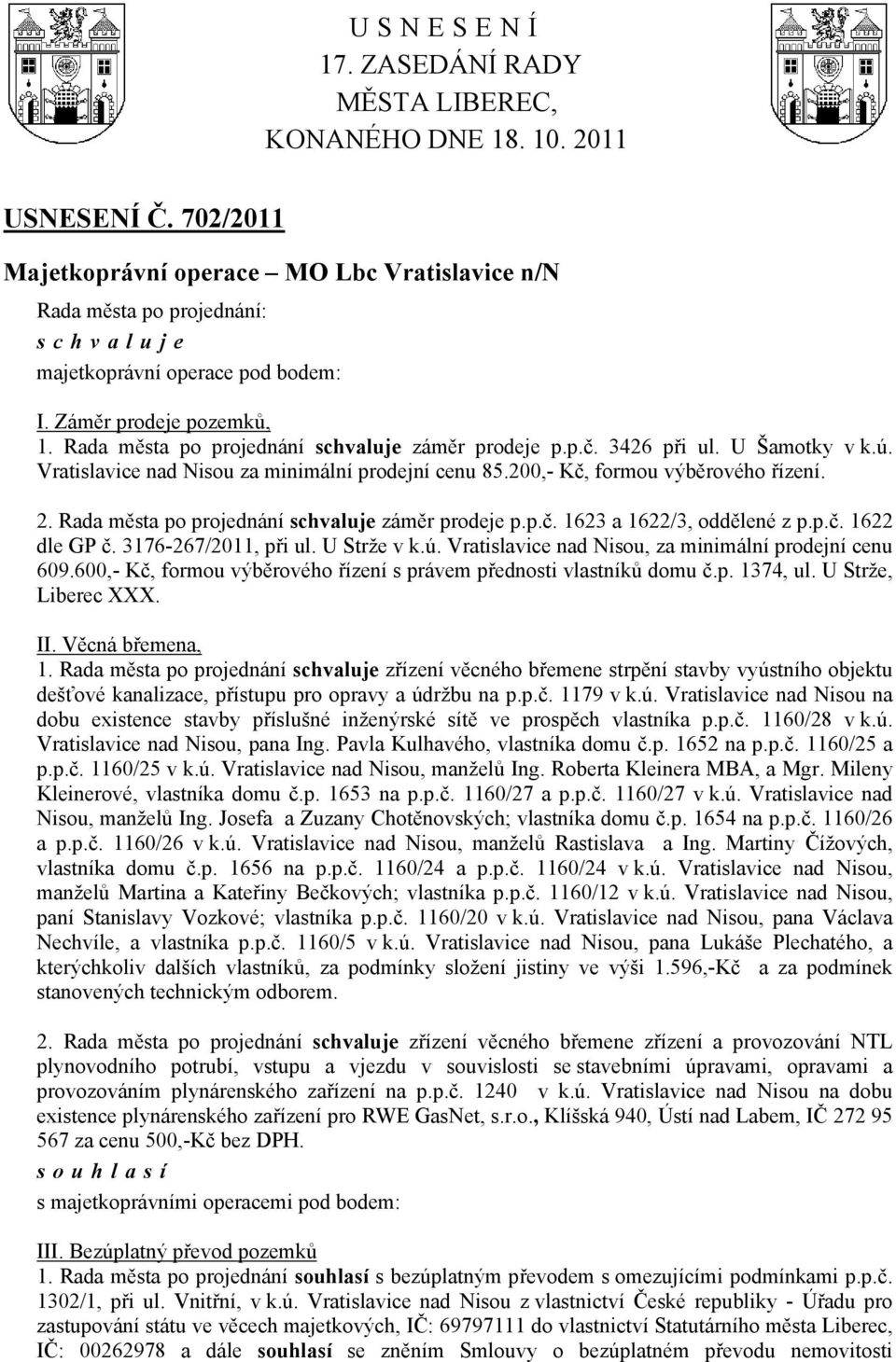 schvaluje záměr prodeje p.p.č. 1623 a 1622/3, oddělené z p.p.č. 1622 dle GP č. 3176-267/2011, při ul. U Strže v k.ú. Vratislavice nad Nisou, za minimální prodejní cenu 609.