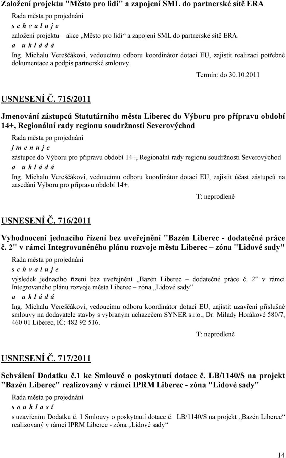 715/2011 Jmenování zástupců Statutárního města Liberec do Výboru pro přípravu období 14+, Regionální rady regionu soudržnosti Severovýchod jmenuje zástupce do Výboru pro přípravu období 14+,