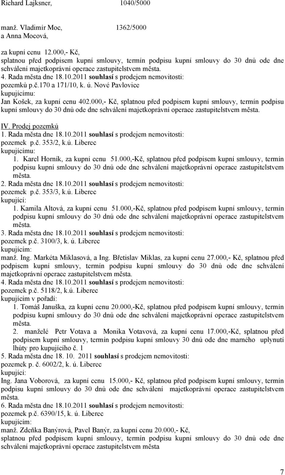 2011 souhlasí s prodejem nemovitosti: pozemků p.č.170 a 171/10, k. ú. Nové Pavlovice kupujícímu: Jan Košek, za kupní cenu 402.