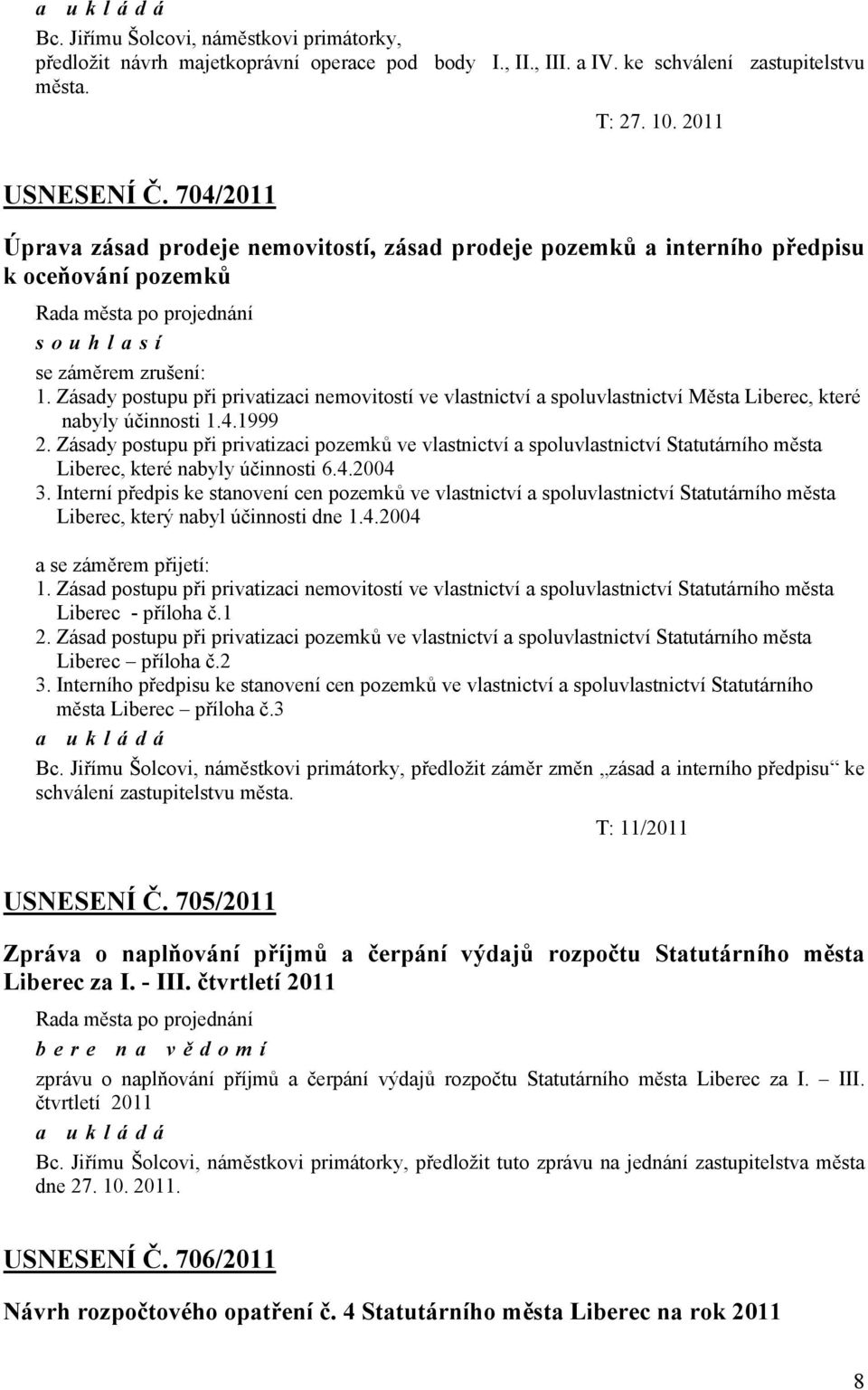 Zásady postupu při privatizaci nemovitostí ve vlastnictví a spoluvlastnictví Města Liberec, které nabyly účinnosti 1.4.1999 2.