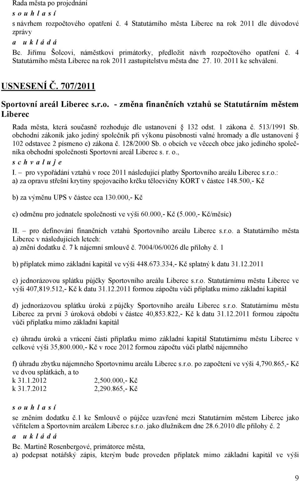 1 zákona č. 513/1991 Sb. obchodní zákoník jako jediný společník při výkonu působnosti valné hromady a dle ustanovení 102 odstavec 2 písmeno c) zákona č. 128/2000 Sb.