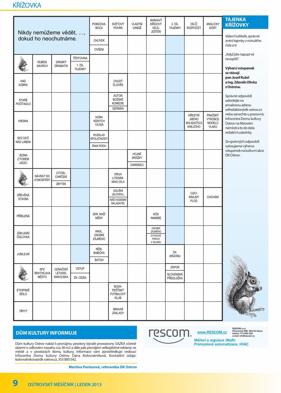 cz nebo zanechte u pracovnic Infocentra Domu kultury Ostrov na Mírovém náměstí a to do data redakční uzávěrky. Ze správných odpovědí vylosujeme výherce vstupenek na kulturní akce DK Ostrov.