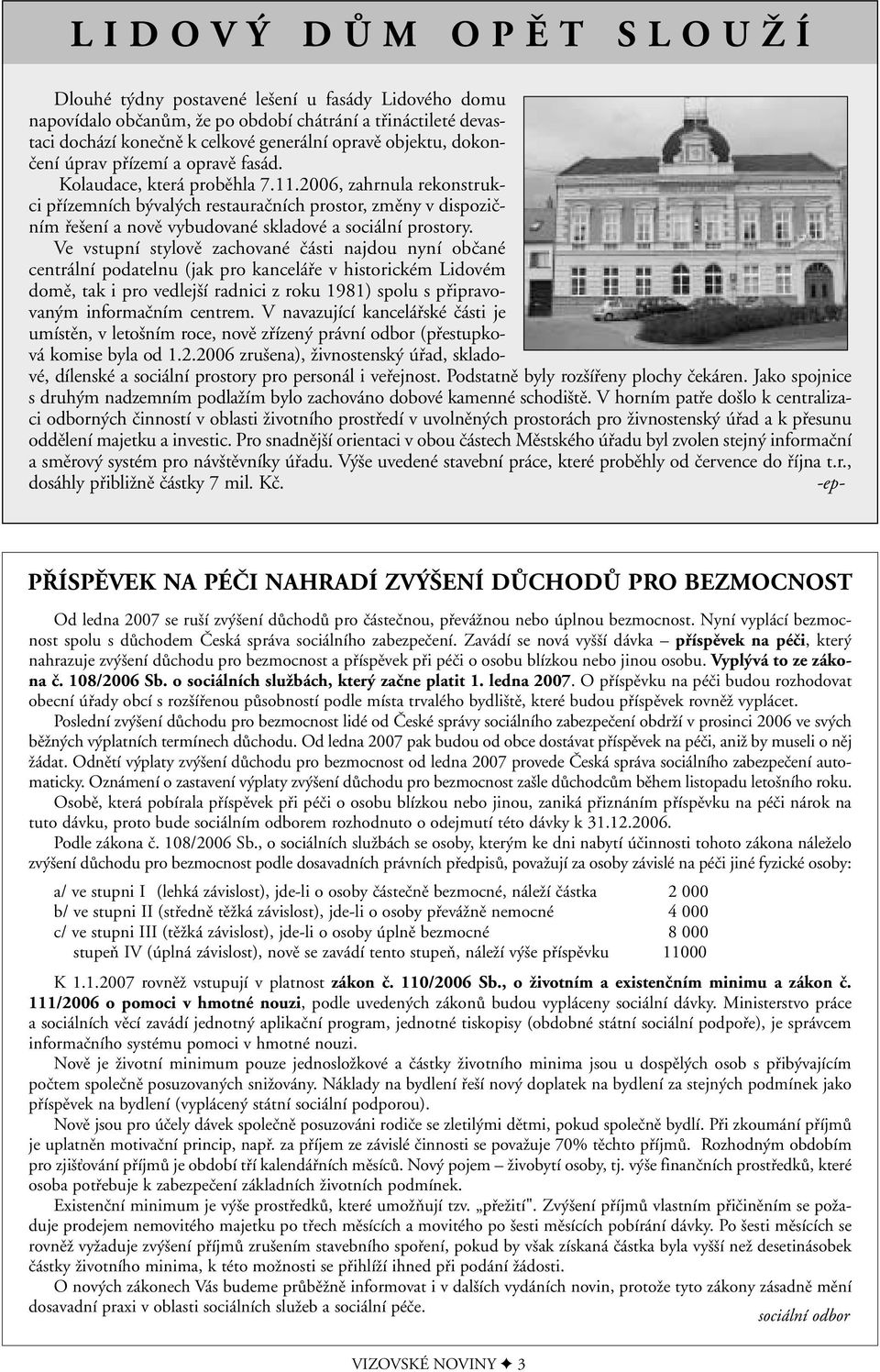 2006, zahrnula rekonstrukci pfiízemních b val ch restauraãních prostor, zmûny v dispoziãním fie ení a novû vybudované skladové a sociální prostory.