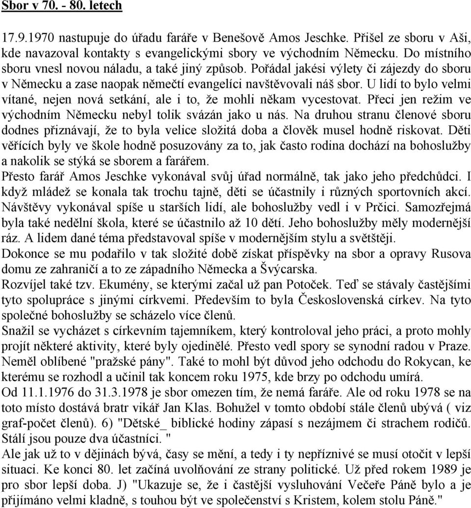 U lidí to bylo velmi vítané, nejen nová setkání, ale i to, že mohli někam vycestovat. Přeci jen režim ve východním Německu nebyl tolik svázán jako u nás.