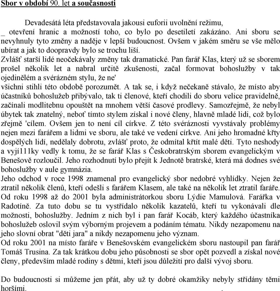 Pan farář Klas, který už se sborem prošel několik let a nabral určitě zkušenosti, začal formovat bohoslužby v tak ojedinělém a svérázném stylu, že ne' všichni stihli této obdobě porozumět.