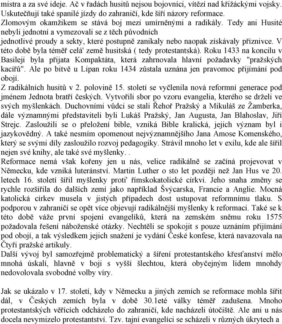 Tedy ani Husité nebyli jednotní a vymezovali se z těch původních jednotlivé proudy a sekty, které postupně zanikaly nebo naopak získávaly příznivce.