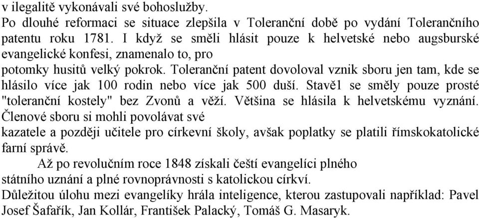 Toleranční patent dovoloval vznik sboru jen tam, kde se hlásilo více jak 100 rodin nebo více jak 500 duší. Stavě1 se směly pouze prosté "toleranční kostely" bez Zvonů a věží.