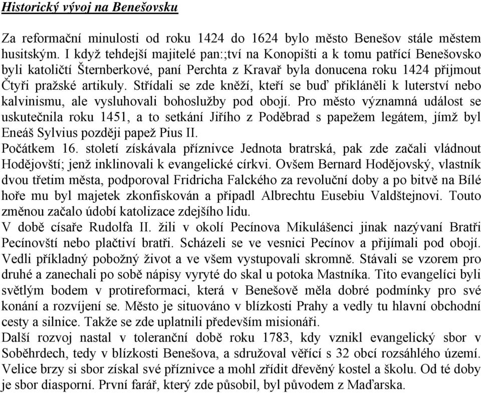 Střídali se zde kněží, kteří se buď přikláněli k luterství nebo kalvinismu, ale vysluhovali bohoslužby pod obojí.