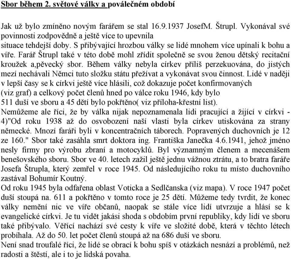 Během války nebyla církev příliš perzekuována, do jistých mezí nechávali Němci tuto složku státu přežívat a vykonávat svou činnost.