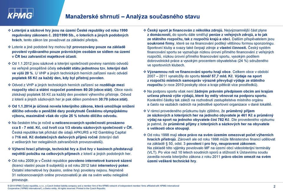 Loterie a jiné podobné hry mohou být provozovány pouze na základě povolení vydávaného pouze právnickým osobám se sídlem na území v ČR bez zahraniční majetkové účasti. Od 1.