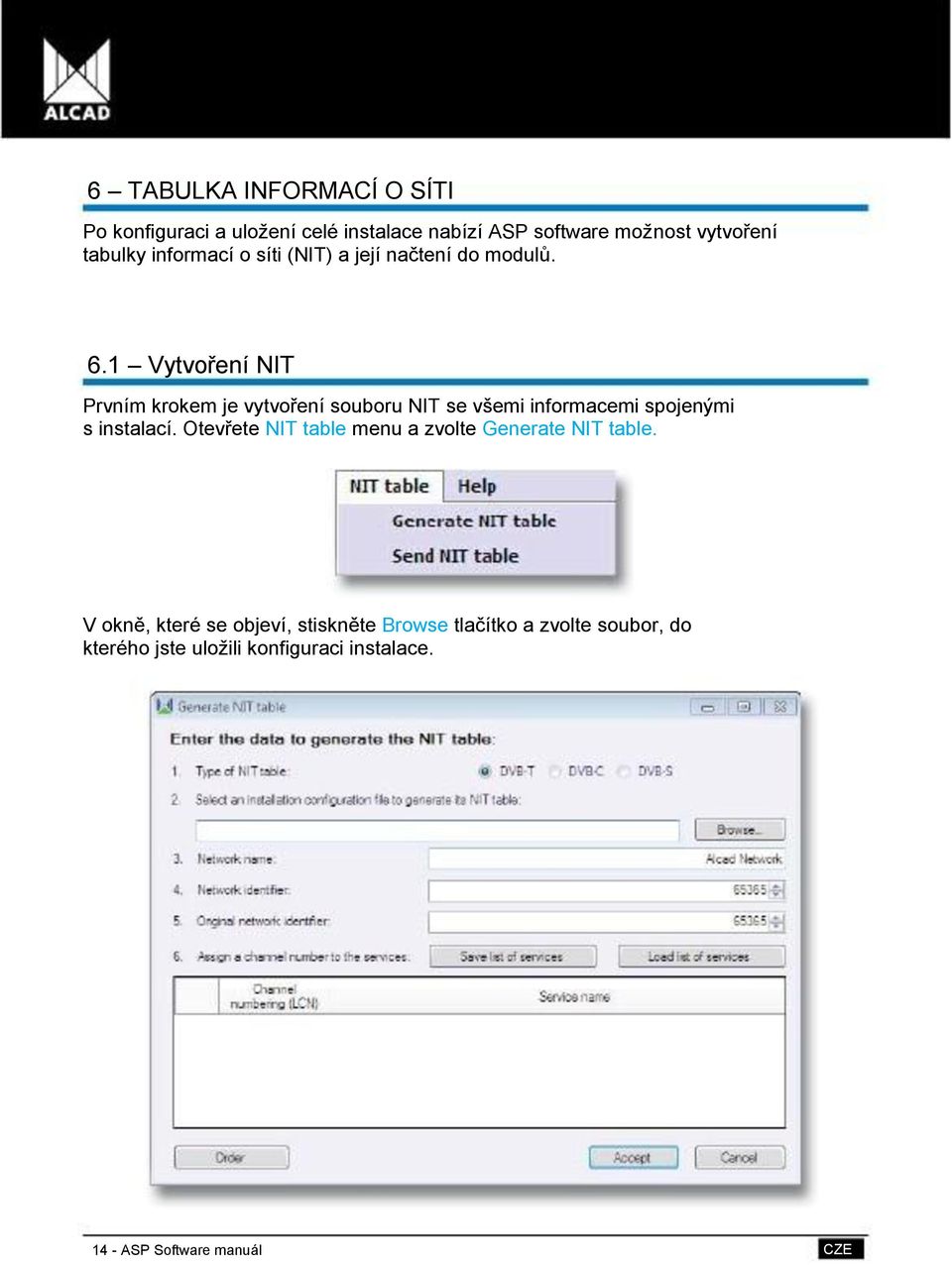 1 Vytvoření NIT Prvním krokem je vytvoření souboru NIT se všemi informacemi spojenými s instalací.