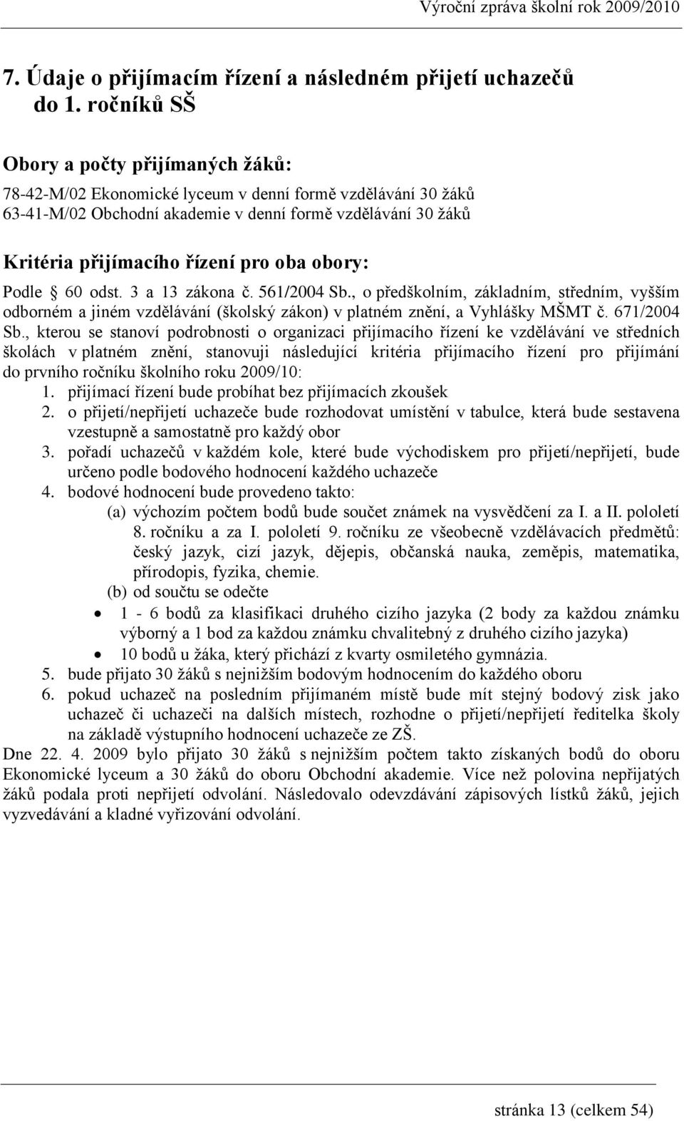 oba obory: Podle 60 odst. 3 a 13 zákona č. 561/2004 Sb., o předškolním, základním, středním, vyšším odborném a jiném vzdělávání (školský zákon) v platném znění, a Vyhlášky MŠMT č. 671/2004 Sb.