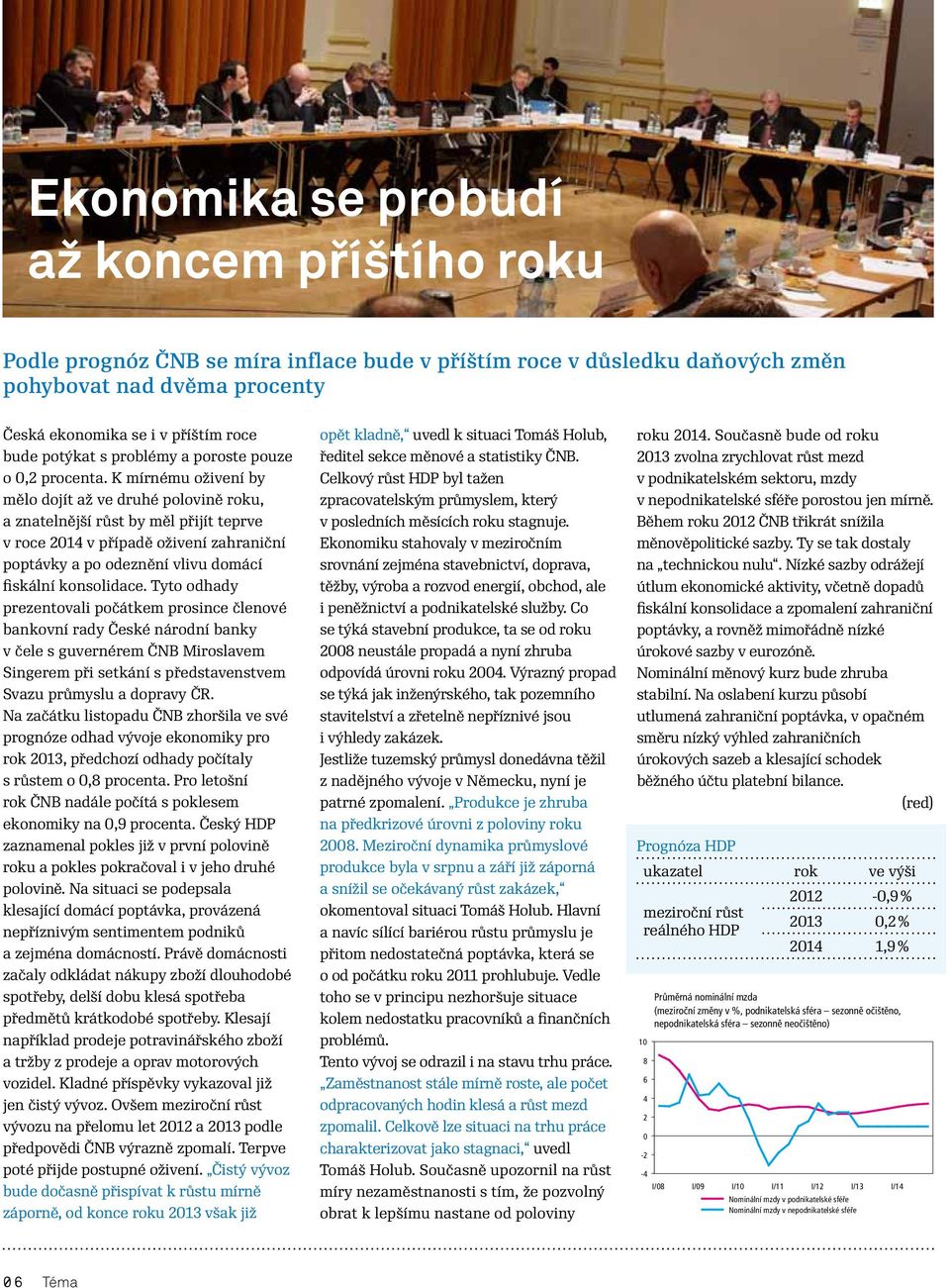 K mírnému oživení by mělo dojít až ve druhé polovině roku, a znatelnější růst by měl přijít teprve v roce 2014 v případě oživení zahraniční poptávky a po odeznění vlivu domácí fiskální konsolidace.