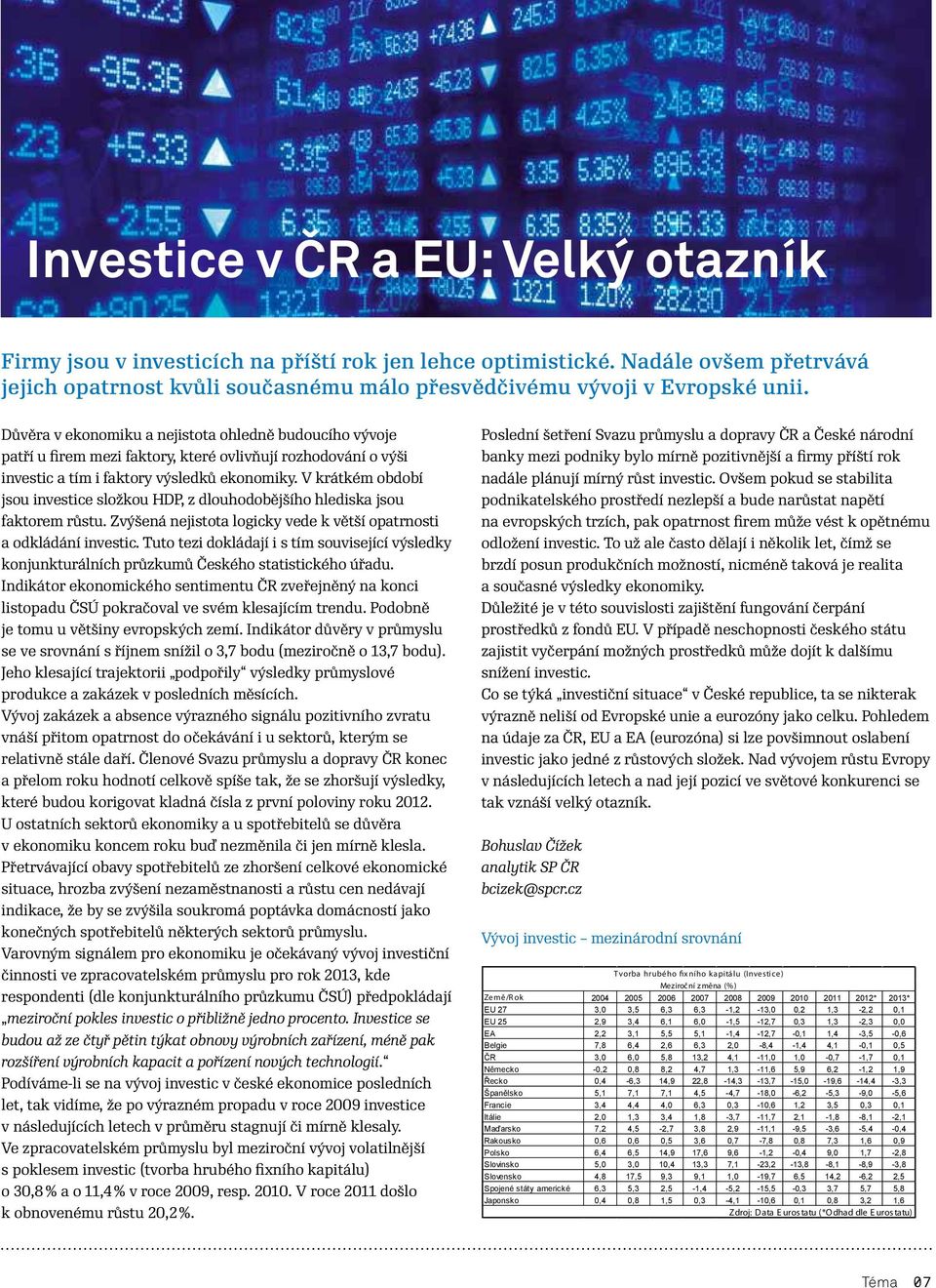 V krátkém období jsou investice složkou HDP, z dlouhodobějšího hlediska jsou faktorem růstu. Zvýšená nejistota logicky vede k větší opatrnosti a odkládání investic.