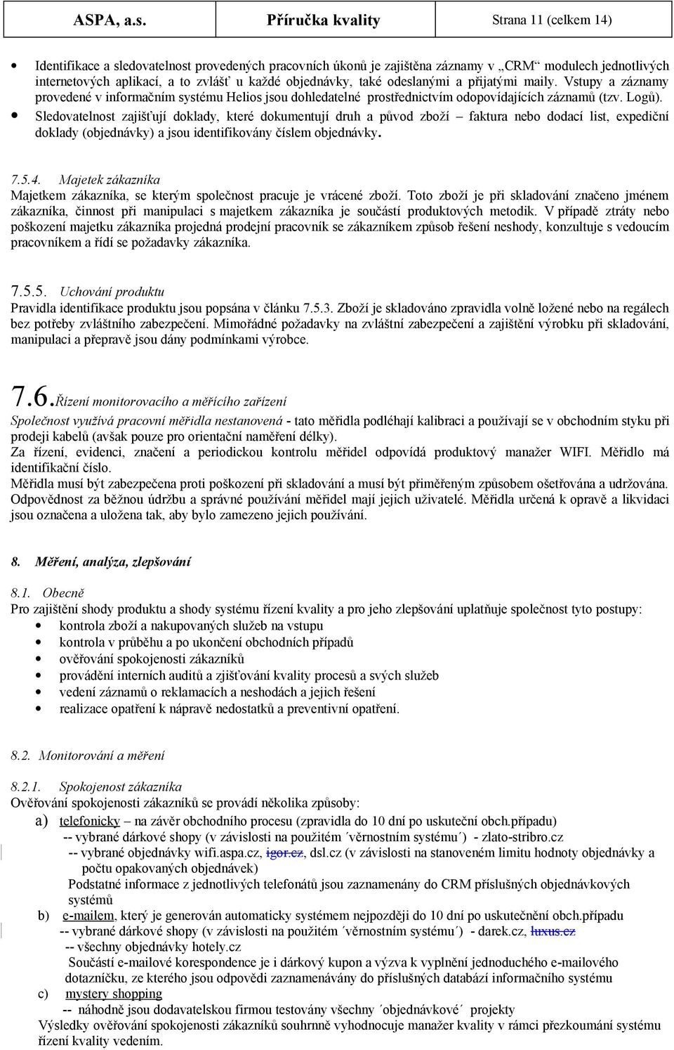 objednávky, také odeslanými a přijatými maily. Vstupy a záznamy provedené v informačním systému Helios jsou dohledatelné prostřednictvím odopovídajících záznamů (tzv. Logů).