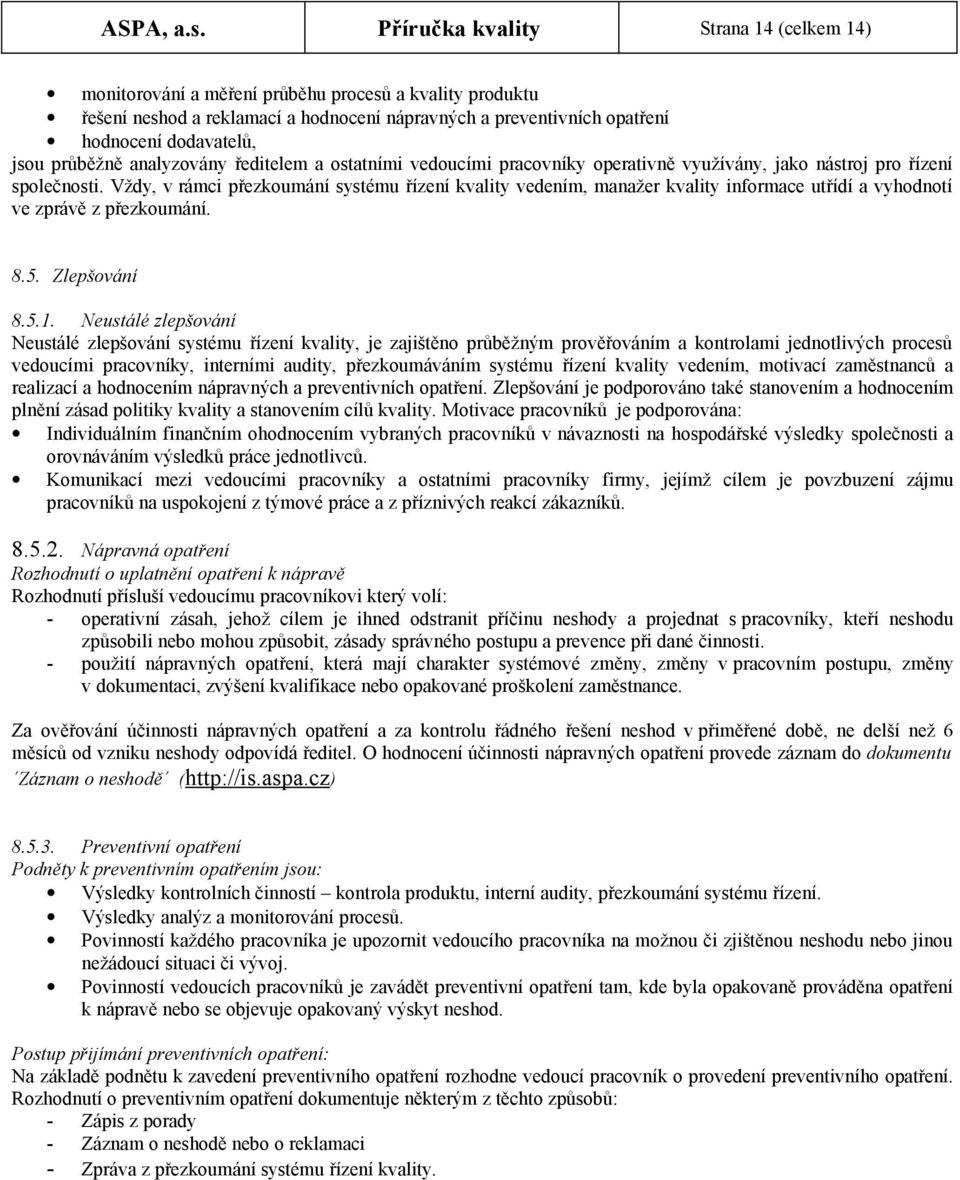 průběžně analyzovány ředitelem a ostatními vedoucími pracovníky operativně využívány, jako nástroj pro řízení společnosti.