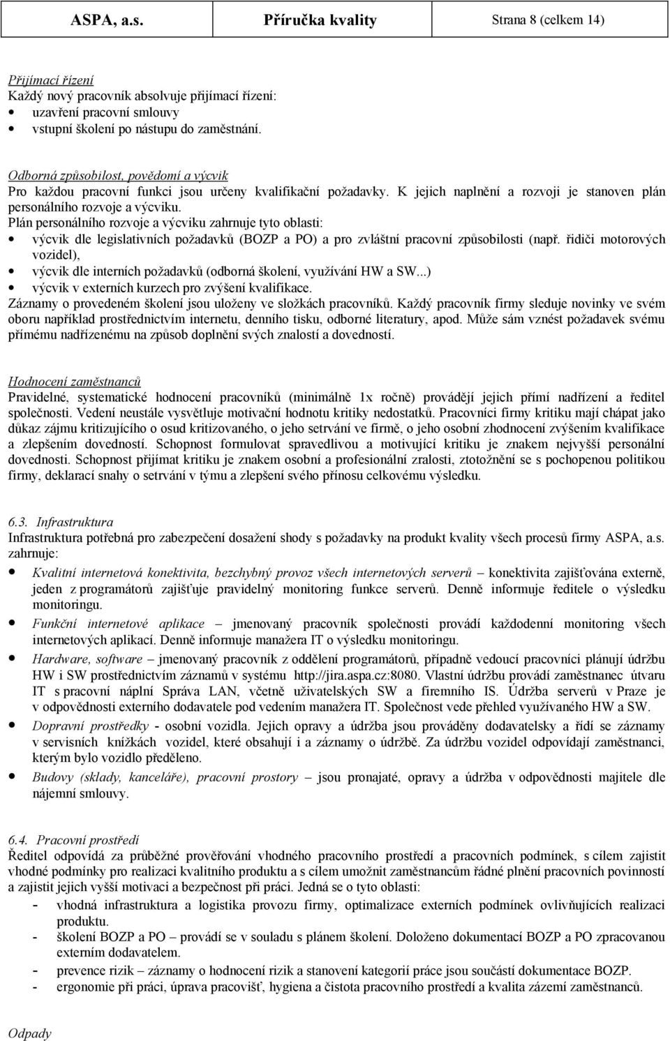 Plán personálního rozvoje a výcviku zahrnuje tyto oblasti: výcvik dle legislativních požadavků (BOZP a PO) a pro zvláštní pracovní způsobilosti (např.