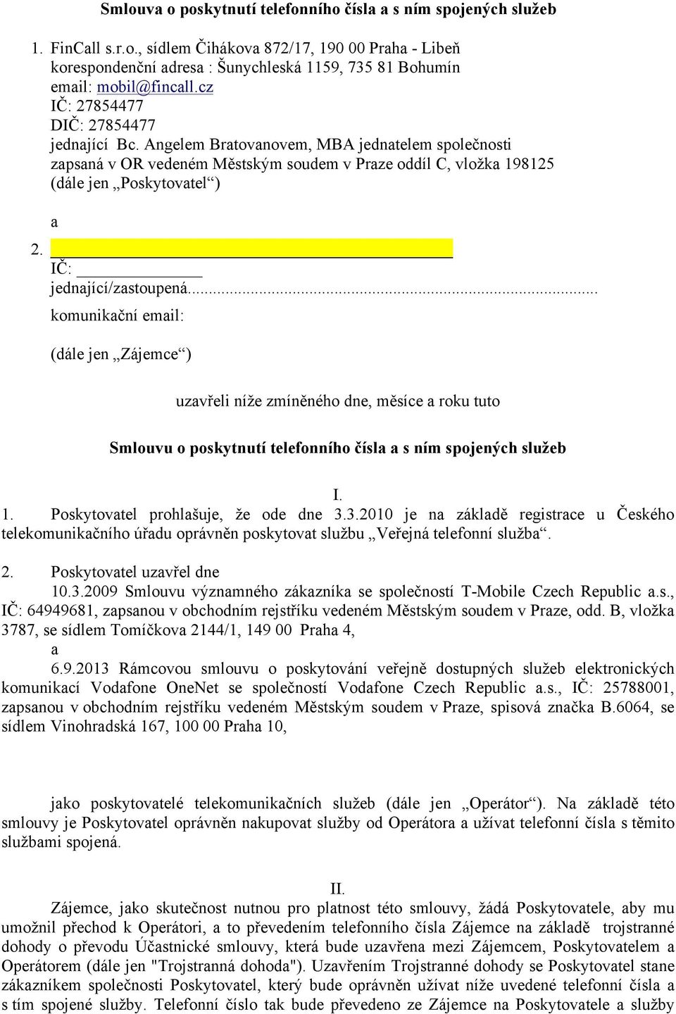 IČ: jednající/zastoupená... komunikační email: (dále jen Zájemce ) uzavřeli níže zmíněného dne, měsíce a roku tuto Smlouvu o poskytnutí telefonního čísla a s ním spojených služeb I. 1.