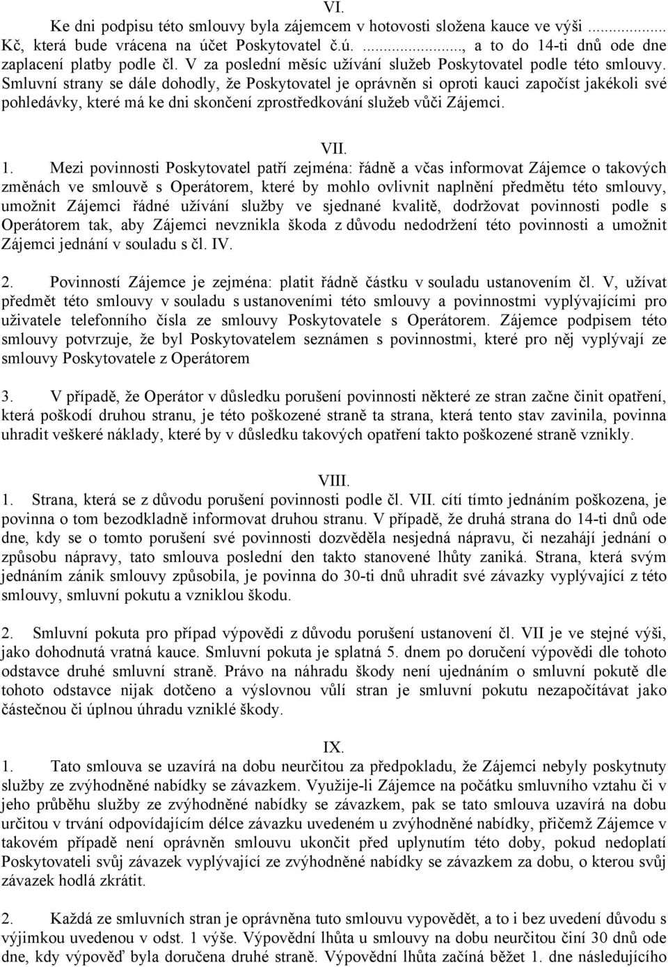 Smluvní strany se dále dohodly, že Poskytovatel je oprávněn si oproti kauci započíst jakékoli své pohledávky, které má ke dni skončení zprostředkování služeb vůči Zájemci. VII. 1.