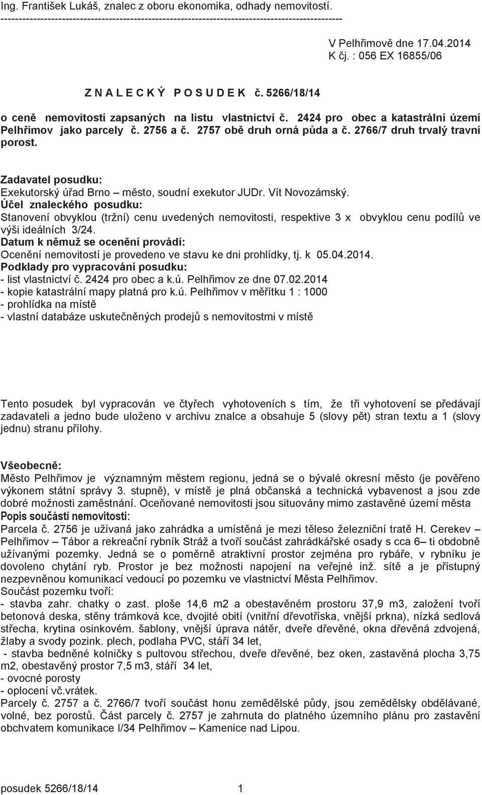 2757 obě druh orná půda a č. 2766/7 druh trvalý travní porost. Zadavatel posudku: Exekutorský úřad Brno město, soudní exekutor JUDr. Vít Novozámský.