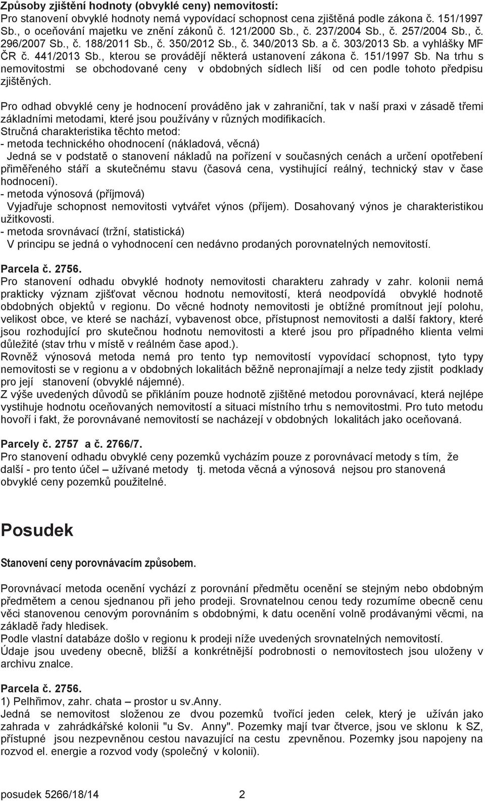 , kterou se provádějí některá ustanovení zákona č. 151/1997 Sb. Na trhu s nemovitostmi se obchodované ceny v obdobných sídlech liší od cen podle tohoto předpisu zjištěných.