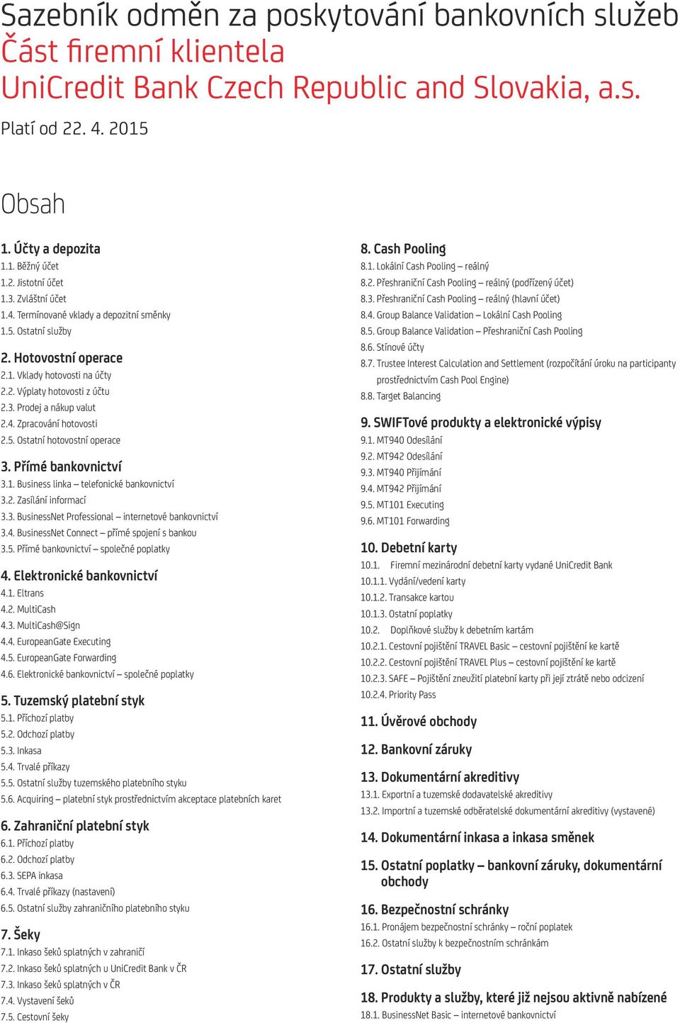 5. Ostatní hotovostní operace 3. Přímé bankovnictví 3.1. Business linka telefonické bankovnictví 3.2. Zasílání informací 3.3. BusinessNet Professional internetové bankovnictví 3.4.