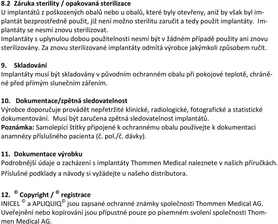 Za znovu sterilizované implantáty odmítá výrobce jakýmkoli způsobem ručit. 9.