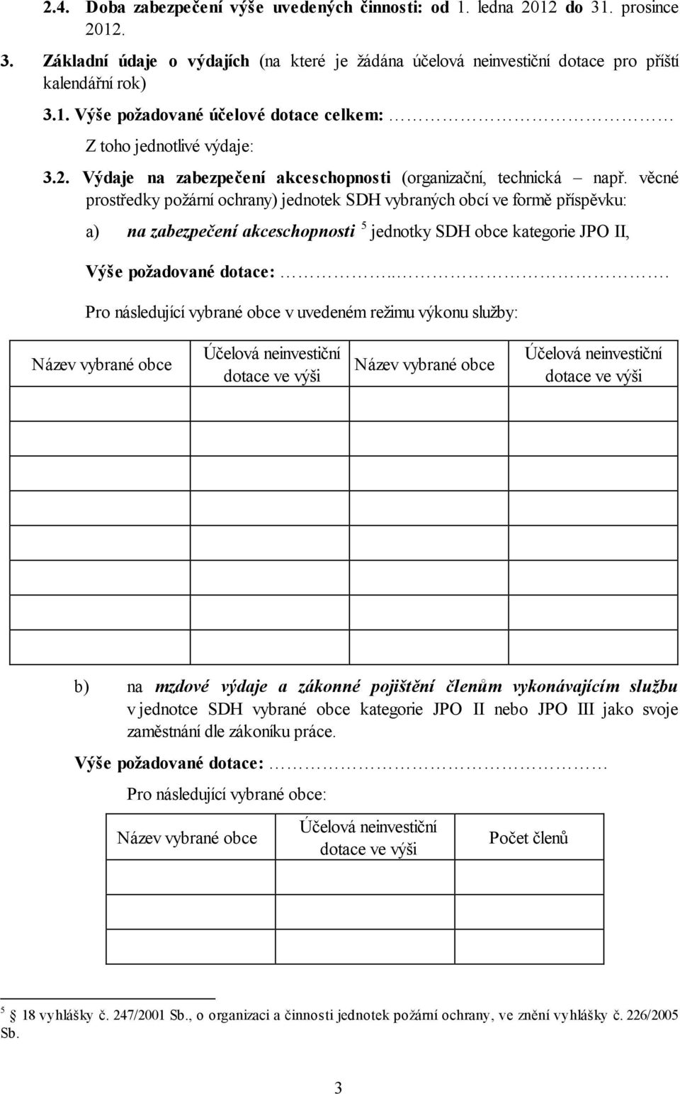 věcné prostředky požární ochrany) jednotek SDH vybraných obcí ve formě příspěvku: a) na zabezpečení akceschopnosti 5 jednotky SDH obce kategorie JPO II, Výše požadované dotace:.