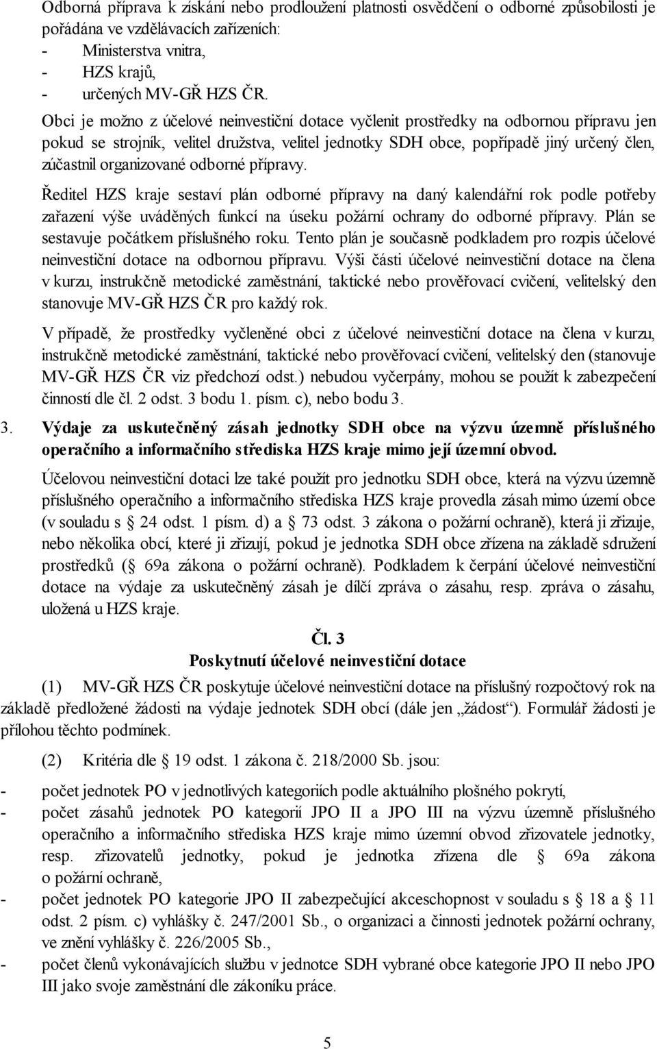 organizované odborné přípravy. Ředitel HZS kraje sestaví plán odborné přípravy na daný kalendářní rok podle potřeby zařazení výše uváděných funkcí na úseku požární ochrany do odborné přípravy.