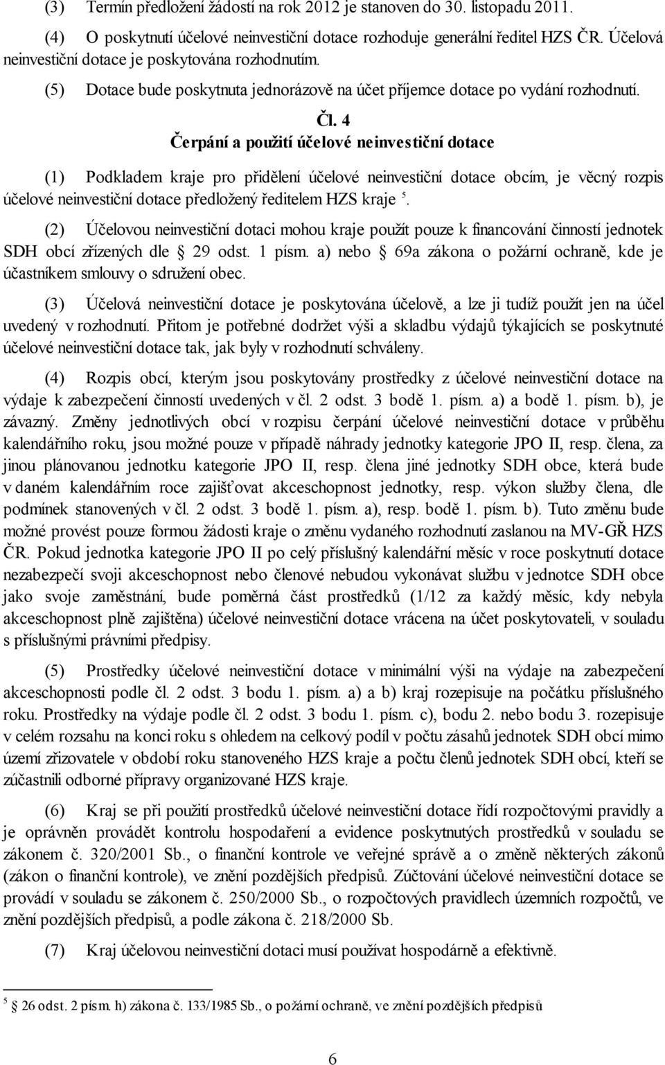 4 Čerpání a použití účelové neinvestiční dotace (1) Podkladem kraje pro přidělení účelové neinvestiční dotace obcím, je věcný rozpis účelové neinvestiční dotace předložený ředitelem HZS kraje 5.