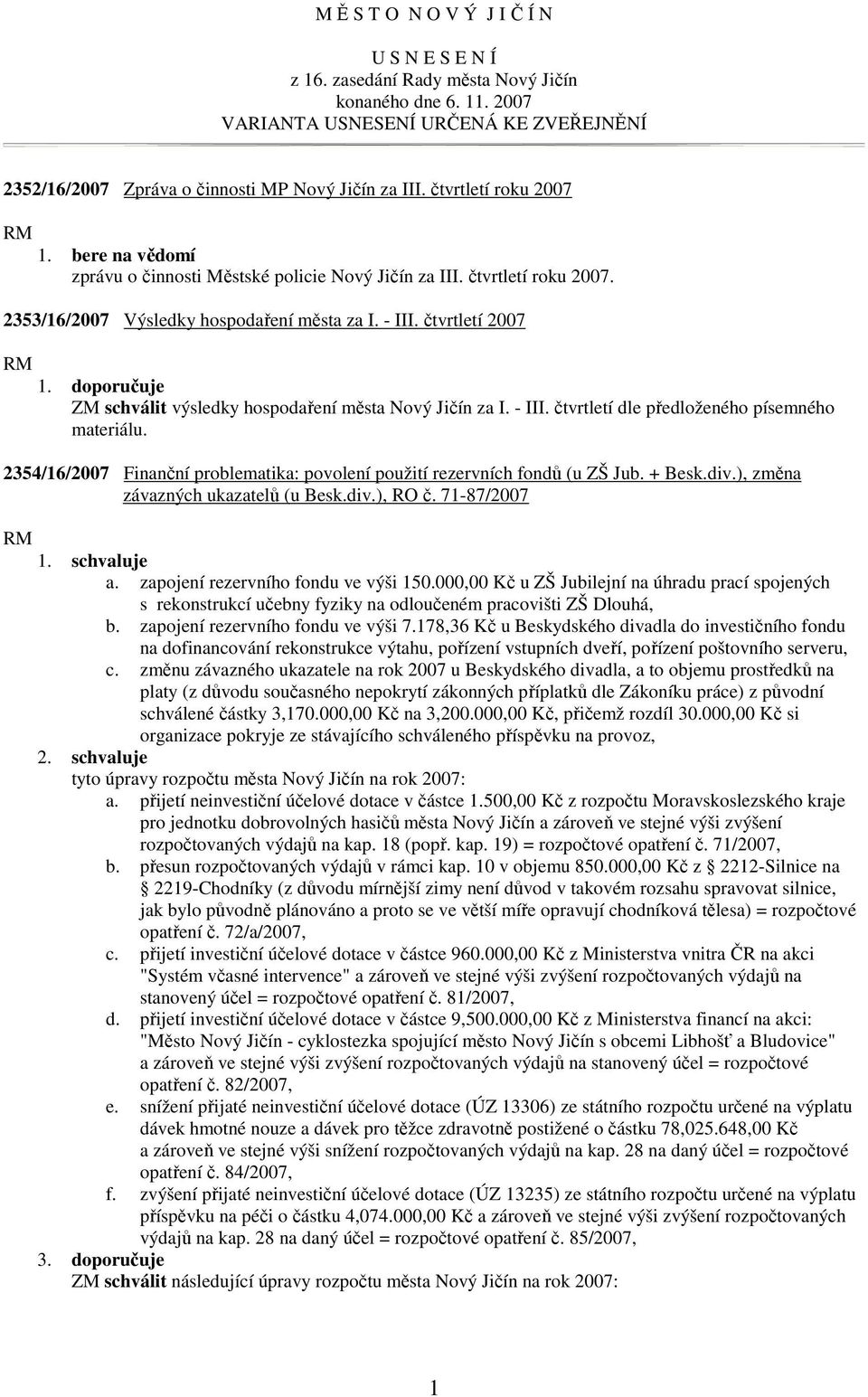 čtvrtletí 2007 ZM schválit výsledky hospodaření města Nový Jičín za I. - III. čtvrtletí dle předloženého písemného materiálu.