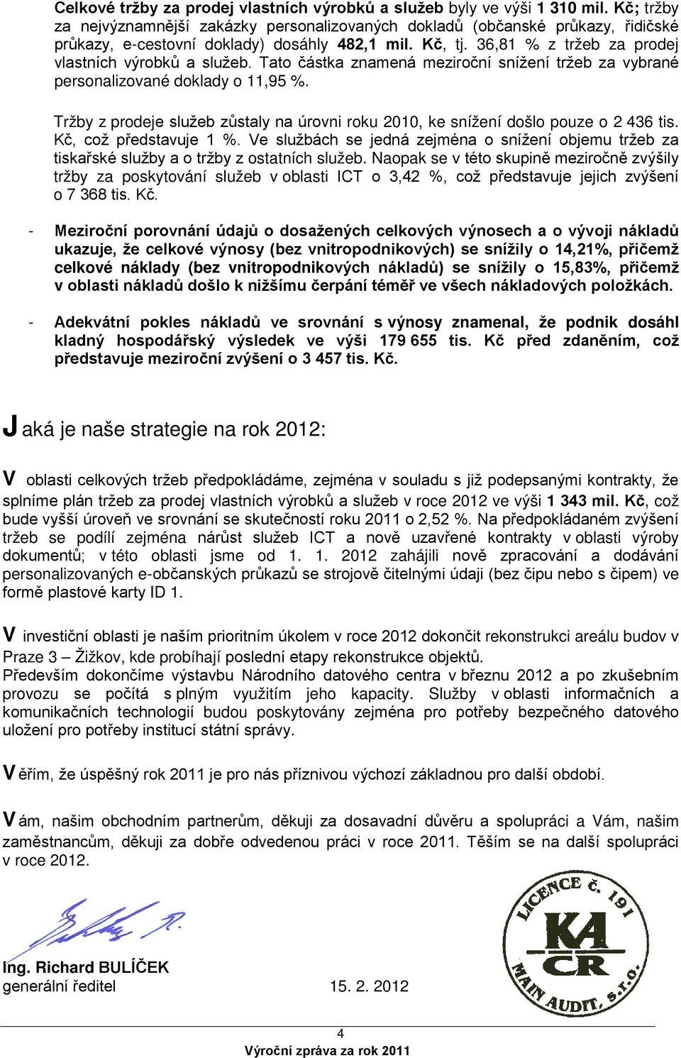 Tato částka znamená meziroční snížení tržeb za vybrané personalizované doklady o 11,95 %. Tržby z prodeje služeb zůstaly na úrovni roku 2010, ke snížení došlo pouze o 2 436 tis.