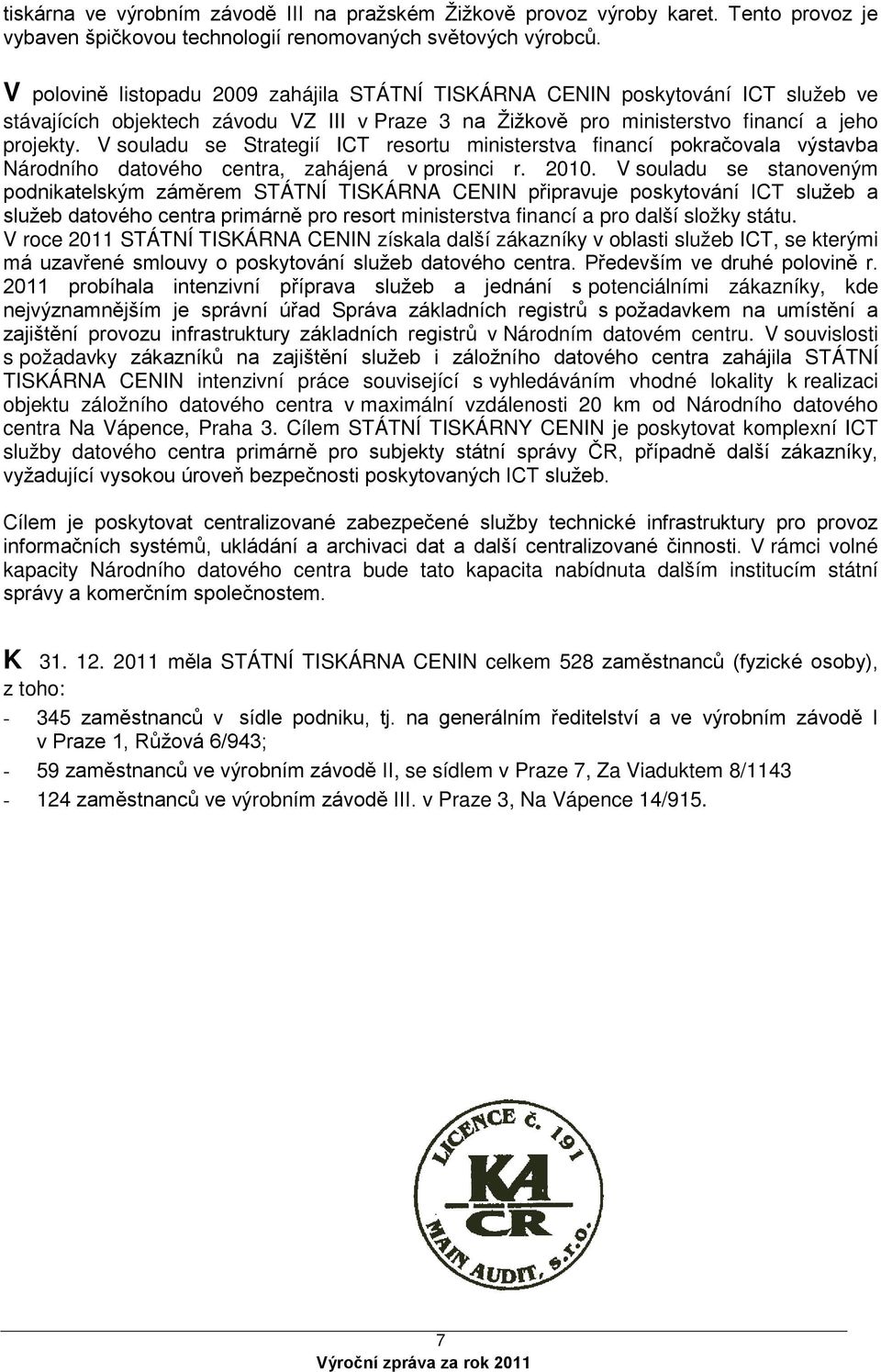 V souladu se Strategií ICT resortu ministerstva financí pokračovala výstavba Národního datového centra, zahájená v prosinci r. 2010.