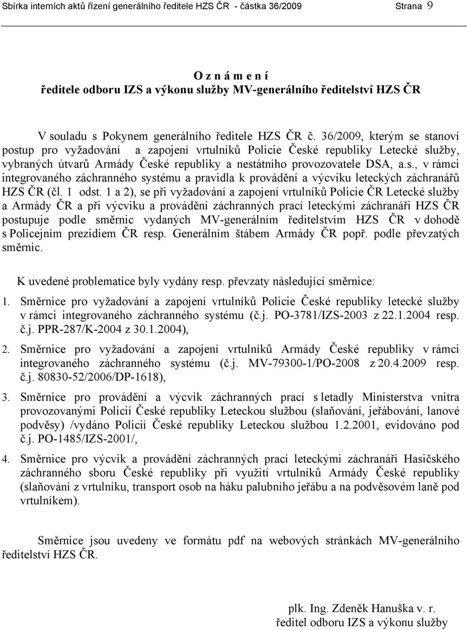 36/2009, kterým se stanoví postup pro vyžadování a zapojení vrtulníků Policie České republiky Letecké služby, vybraných útvarů Armády České republiky a nestátního provozovatele DSA, a.s., v rámci integrovaného záchranného systému a pravidla k provádění a výcviku leteckých záchranářů HZS ČR (čl.