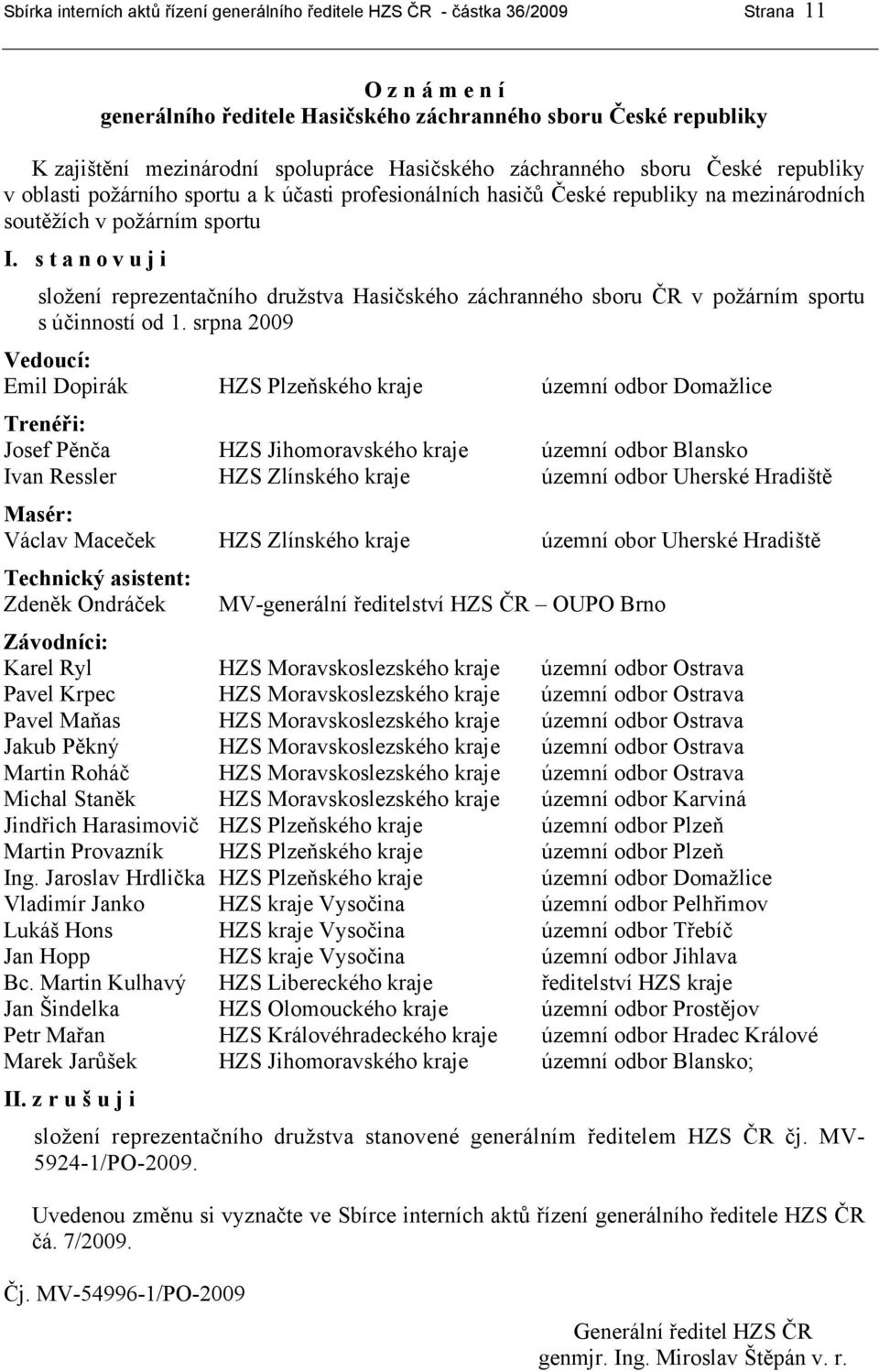 s t a n o v u j i složení reprezentačního družstva Hasičského záchranného sboru ČR v požárním sportu s účinností od 1.