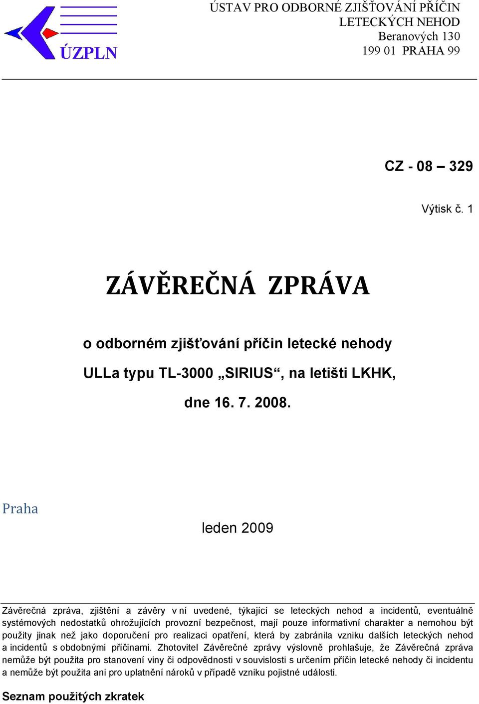 Praha leden 2009 Závěrečná zpráva, zjištění a závěry v ní uvedené, týkající se leteckých nehod a incidentů, eventuálně systémových nedostatků ohrožujících provozní bezpečnost, mají pouze informativní