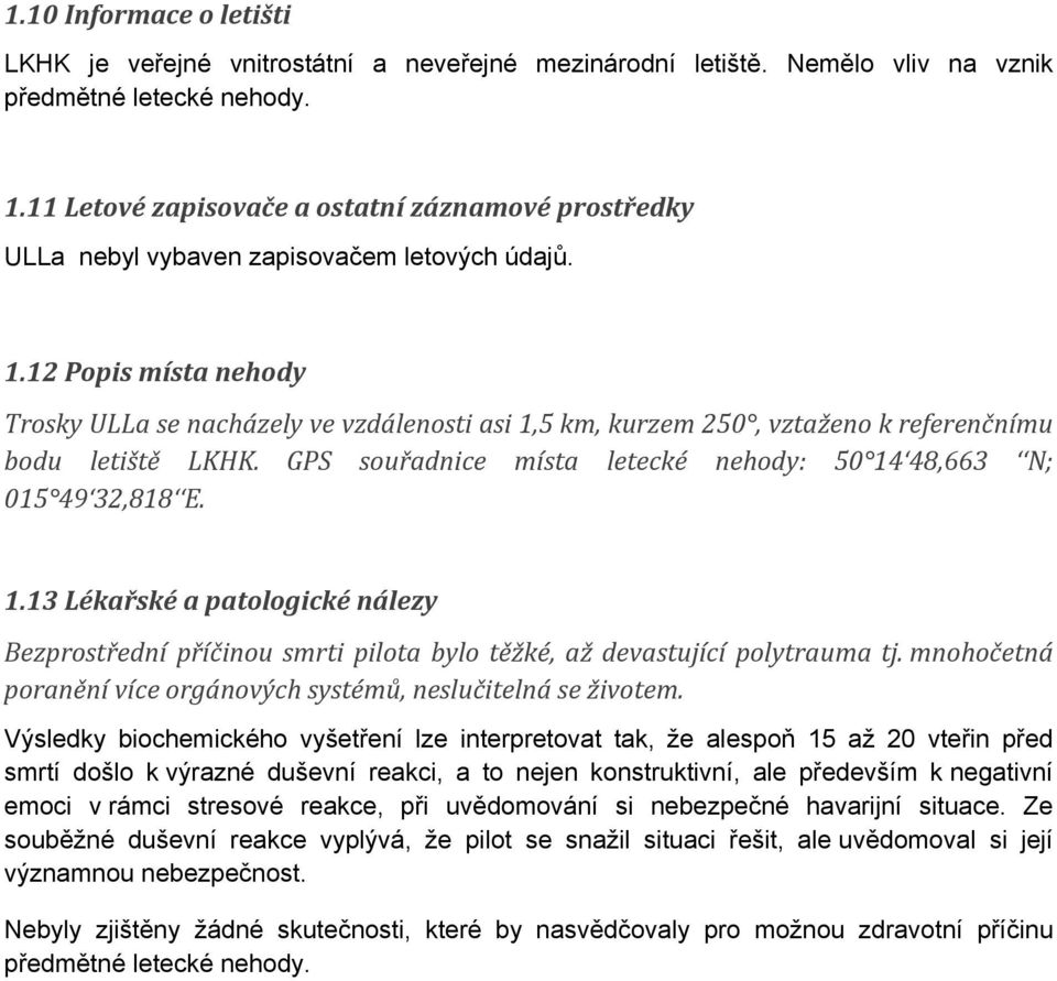 12 Popis místa nehody Trosky ULLa se nacházely ve vzdálenosti asi 1,5 km, kurzem 250, vztaženo k referenčnímu bodu letiště LKHK. GPS souřadnice místa letecké nehody: 50 14 48,663 N; 015 49 32,818 E.