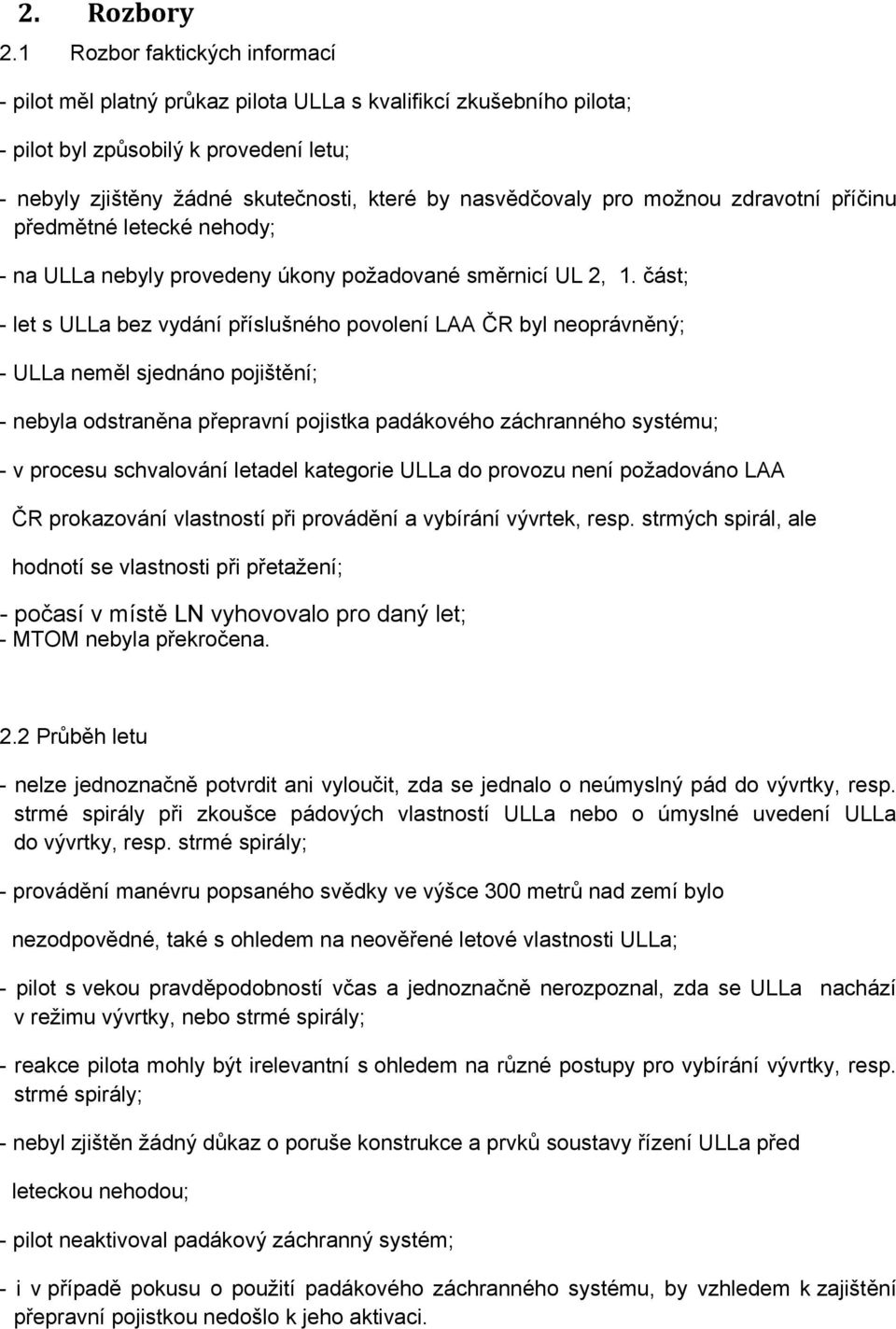 pro možnou zdravotní příčinu předmětné letecké nehody; - na ULLa nebyly provedeny úkony požadované směrnicí UL 2, 1.