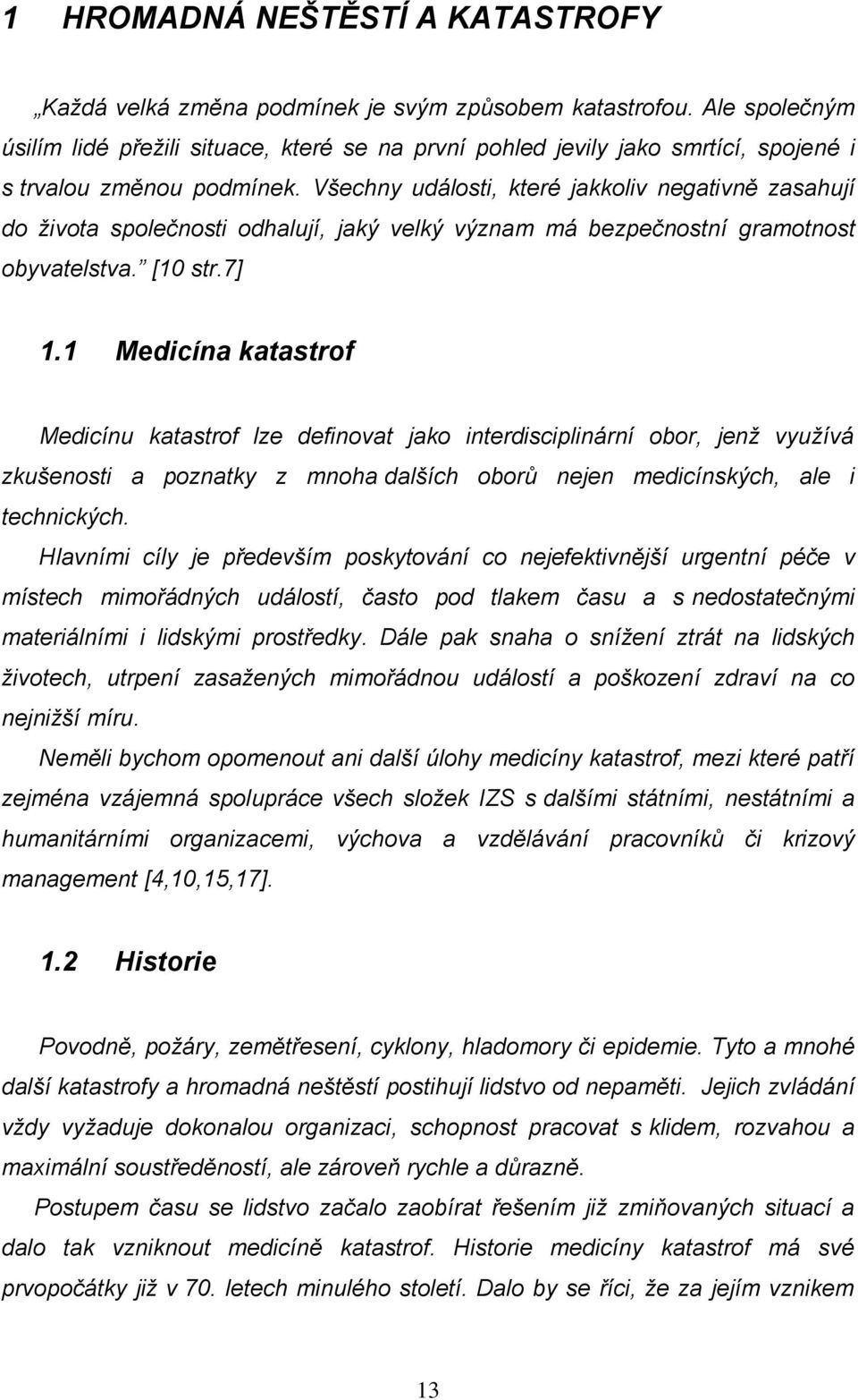 Všechny události, které jakkoliv negativně zasahují do života společnosti odhalují, jaký velký význam má bezpečnostní gramotnost obyvatelstva. [10 str.7] 1.