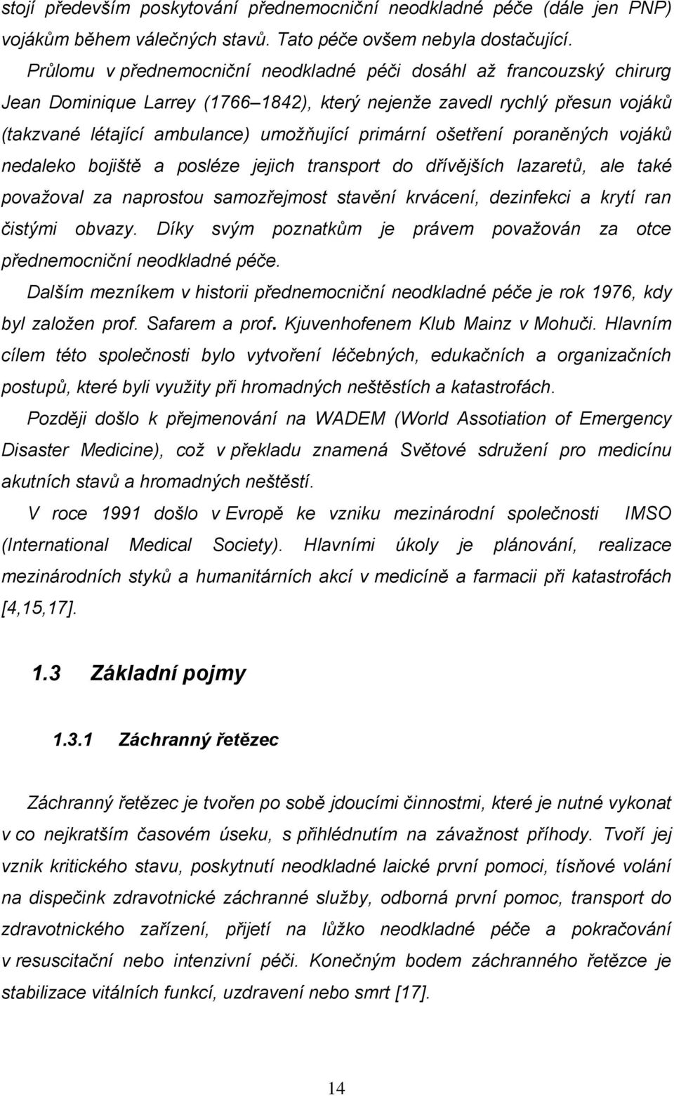 ošetření poraněných vojáků nedaleko bojiště a posléze jejich transport do dřívějších lazaretů, ale také považoval za naprostou samozřejmost stavění krvácení, dezinfekci a krytí ran čistými obvazy.