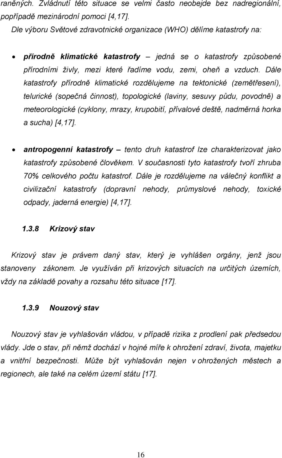 Dále katastrofy přírodně klimatické rozdělujeme na tektonické (zemětřesení), telurické (sopečná činnost), topologické (laviny, sesuvy půdu, povodně) a meteorologické (cyklony, mrazy, krupobití,