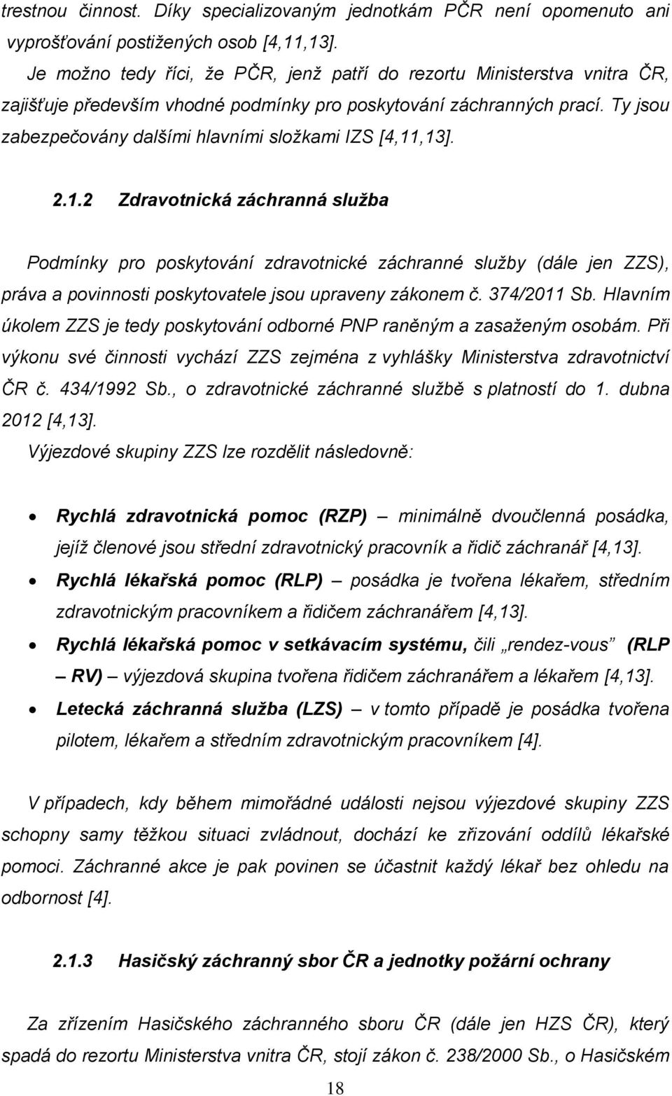 Ty jsou zabezpečovány dalšími hlavními složkami IZS [4,11