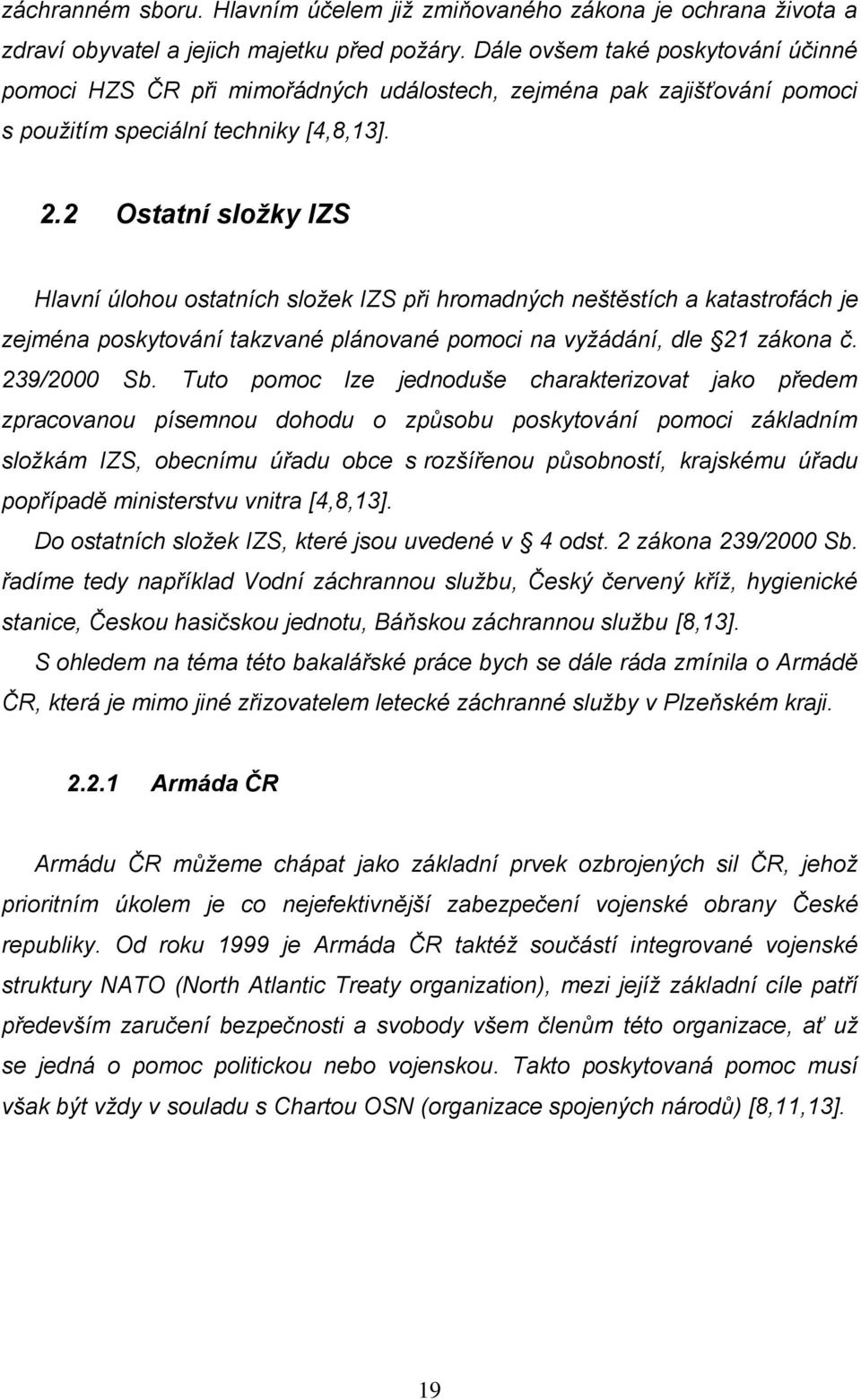 2 Ostatní složky IZS Hlavní úlohou ostatních složek IZS při hromadných neštěstích a katastrofách je zejména poskytování takzvané plánované pomoci na vyžádání, dle 21 zákona č. 239/2000 Sb.