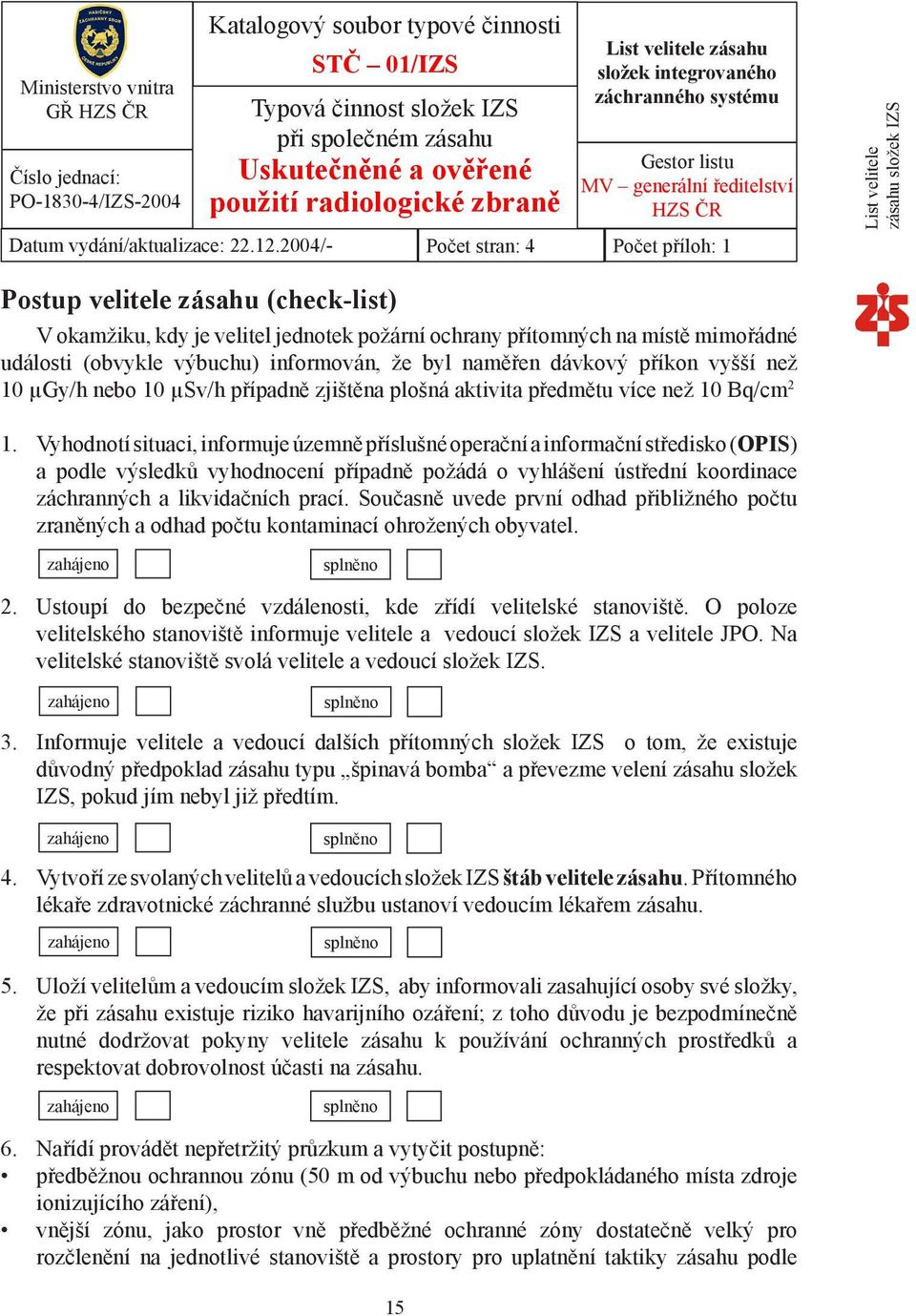 2004/- Počet stran: 4 Počet příloh: 1 List velitele zásahu složek IZS Postup velitele zásahu (check-list) V okamžiku, kdy je velitel jednotek požární ochrany přítomných na místě mimořádné události