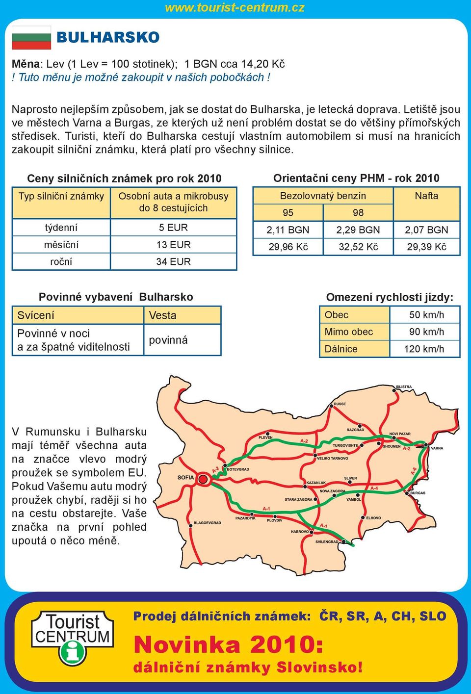 Turisti, kteří do Bulharska cestují vlastním automobilem si musí na hranicích zakoupit silniční známku, která platí pro všechny silnice.