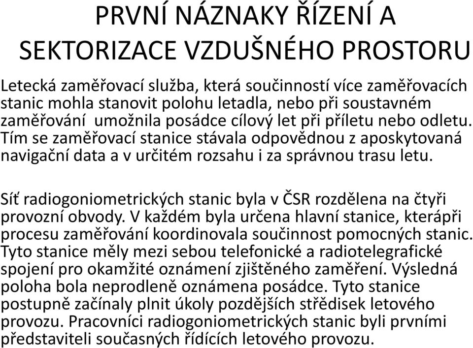 Síť radiogoniometrických stanic byla v ČSR rozdělena na čtyři provozní obvody. V každém byla určena hlavní stanice, kterápři procesu zaměřování koordinovala součinnost pomocných stanic.